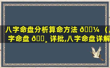 八字命盘分析算命方法 🐼 （八字命盘 🌸 详批,八字命盘详解）